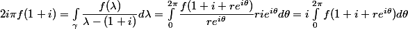 2i\pi f(1+i) = \int_\gamma \dfrac{f(\lambda)}{\lambda-(1+i)}d\lambda = \int_0^{2\pi} \dfrac{f(1+i+re^{i\theta})}{re^{i\theta}}rie^{i\theta}d\theta = i\int_0^{2\pi} f(1+i+re^{i\theta})d\theta